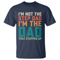 Funny Bonus Dad T Shirt Retro Not The Step Dad Im The Dad That Stepped Up