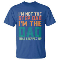 Funny Bonus Dad T Shirt Retro Not The Step Dad Im The Dad That Stepped Up
