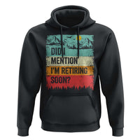Did I Mention I'm Retiring Soon Hoodie Funny Retro Vintage Retirement