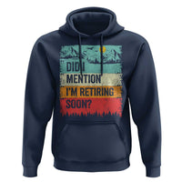 Did I Mention I'm Retiring Soon Hoodie Funny Retro Vintage Retirement
