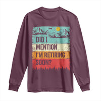Did I Mention I'm Retiring Soon Long Sleeve Shirt Funny Retro Vintage Retirement