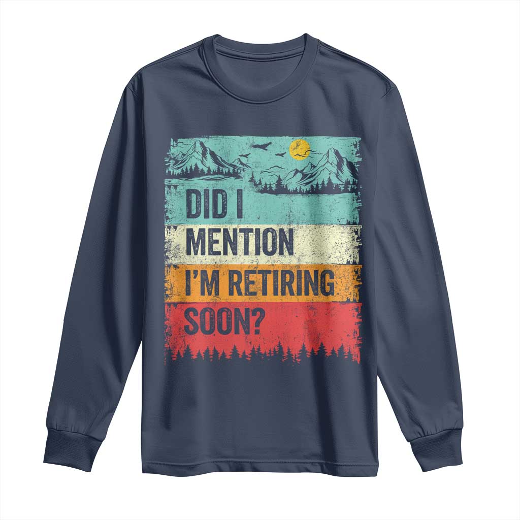 Did I Mention I'm Retiring Soon Long Sleeve Shirt Funny Retro Vintage Retirement
