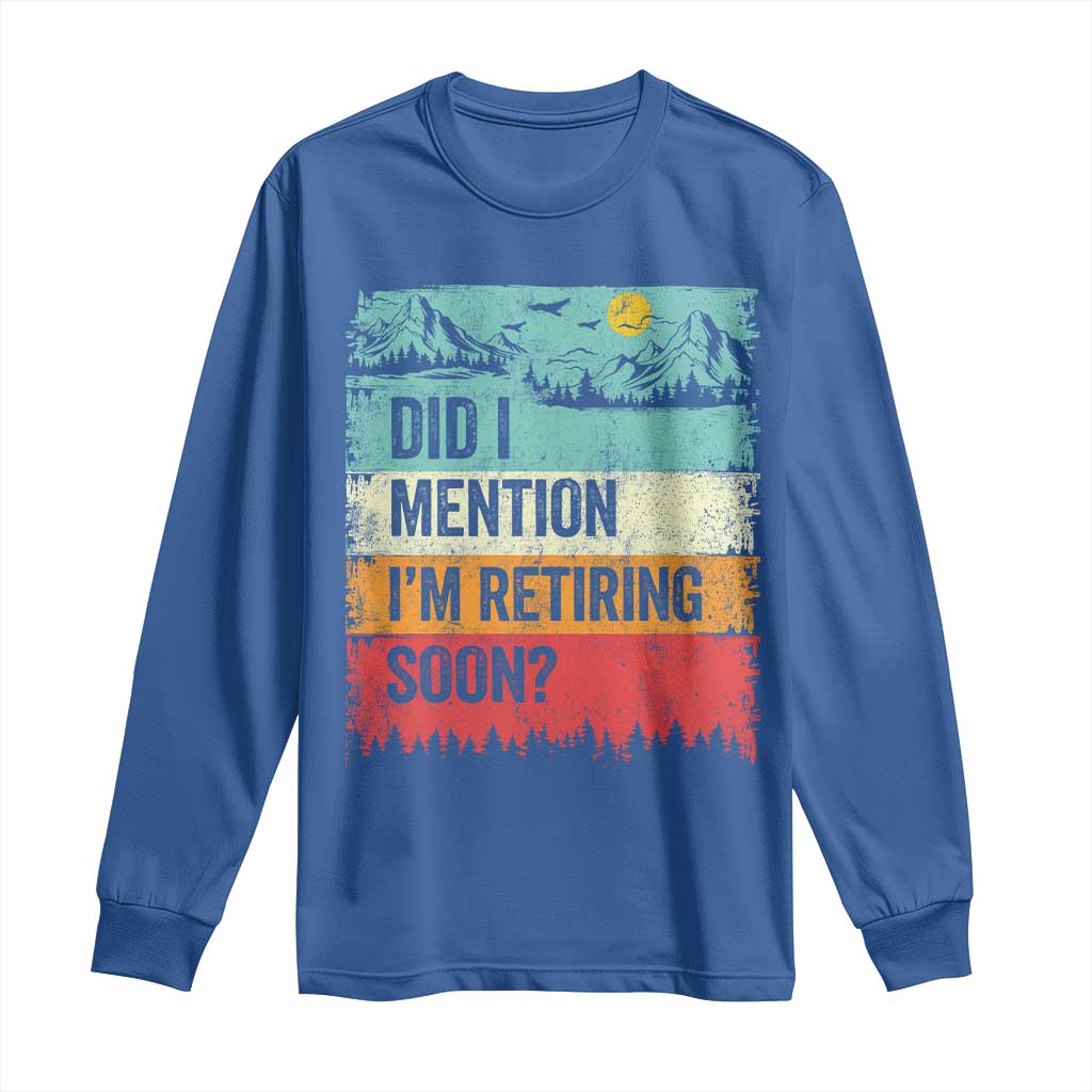 Did I Mention I'm Retiring Soon Long Sleeve Shirt Funny Retro Vintage Retirement