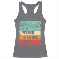Did I Mention I'm Retiring Soon Racerback Tank Top Funny Retro Vintage Retirement