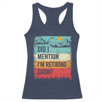 Did I Mention I'm Retiring Soon Racerback Tank Top Funny Retro Vintage Retirement