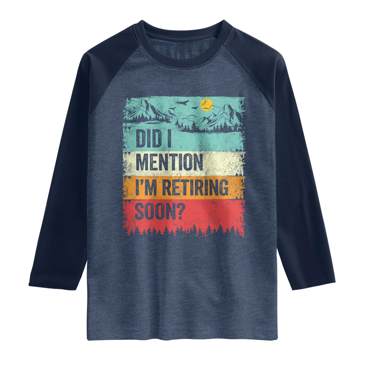 Did I Mention I'm Retiring Soon Raglan Shirt Funny Retro Vintage Retirement