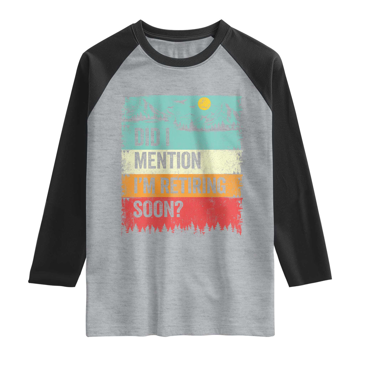 Did I Mention I'm Retiring Soon Raglan Shirt Funny Retro Vintage Retirement