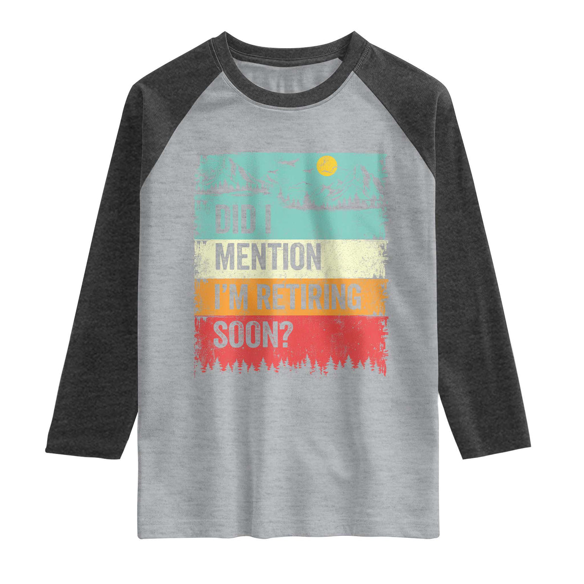 Did I Mention I'm Retiring Soon Raglan Shirt Funny Retro Vintage Retirement