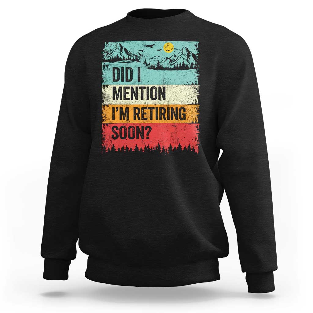 Did I Mention I'm Retiring Soon Sweatshirt Funny Retro Vintage Retirement