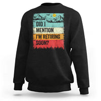 Did I Mention I'm Retiring Soon Sweatshirt Funny Retro Vintage Retirement