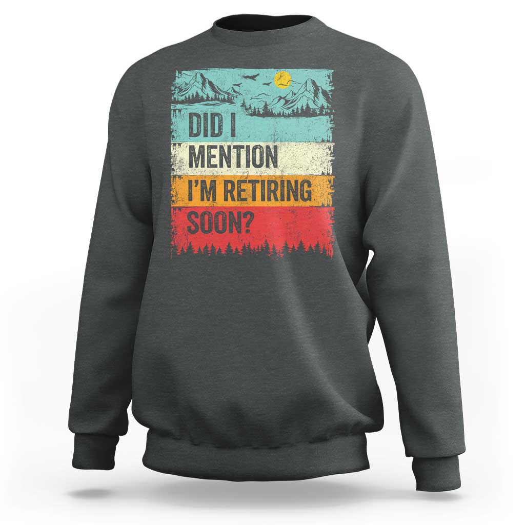 Did I Mention I'm Retiring Soon Sweatshirt Funny Retro Vintage Retirement