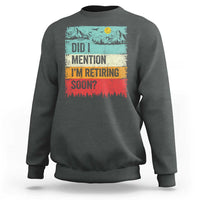 Did I Mention I'm Retiring Soon Sweatshirt Funny Retro Vintage Retirement