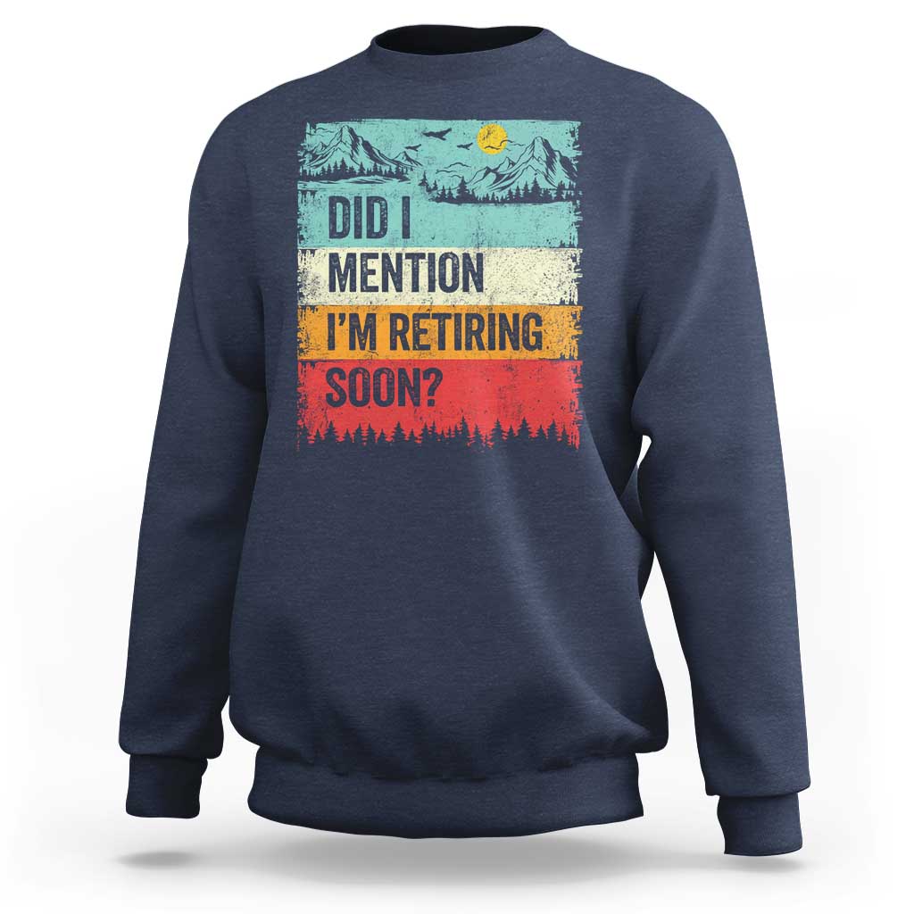 Did I Mention I'm Retiring Soon Sweatshirt Funny Retro Vintage Retirement