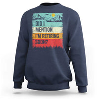 Did I Mention I'm Retiring Soon Sweatshirt Funny Retro Vintage Retirement