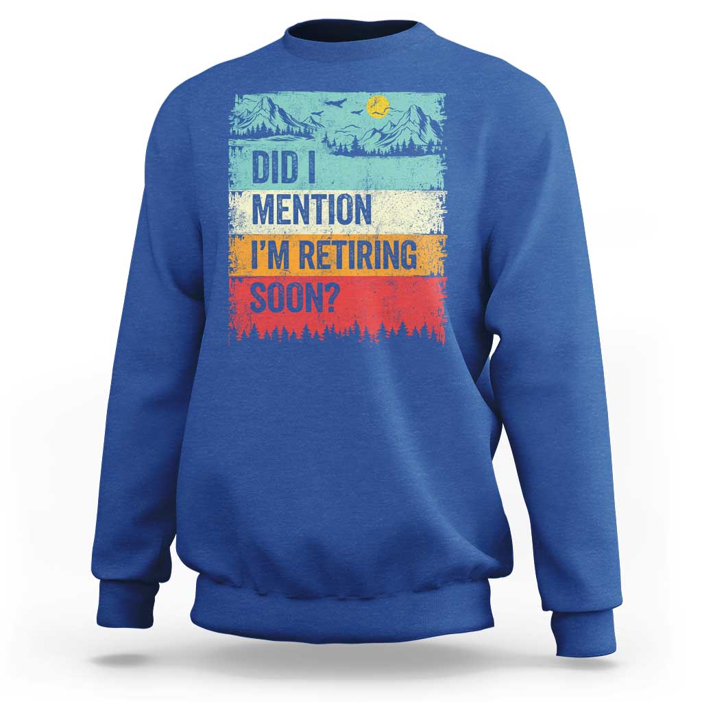 Did I Mention I'm Retiring Soon Sweatshirt Funny Retro Vintage Retirement