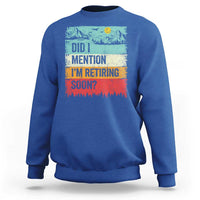 Did I Mention I'm Retiring Soon Sweatshirt Funny Retro Vintage Retirement