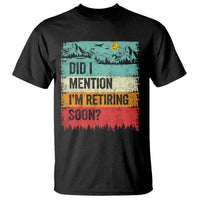 Did I Mention I'm Retiring Soon T Shirt Funny Retro Vintage Retirement