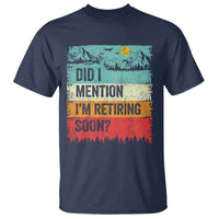 Did I Mention I'm Retiring Soon T Shirt Funny Retro Vintage Retirement