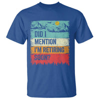 Did I Mention I'm Retiring Soon T Shirt Funny Retro Vintage Retirement