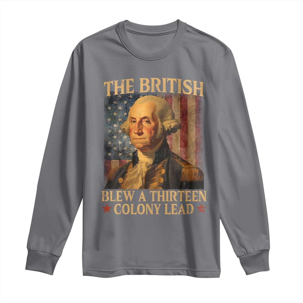 Funny 4th of July George Washington Long Sleeve Shirt The British Blew A Thirteen Colony Lead American Flag - Wonder Print Shop