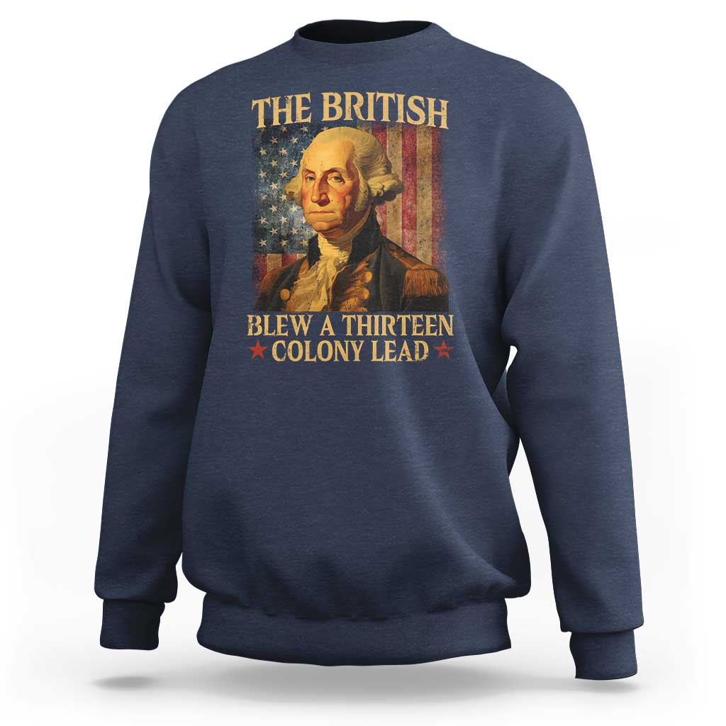 Funny 4th of July George Washington Sweatshirt The British Blew A Thirteen Colony Lead American Flag - Wonder Print Shop
