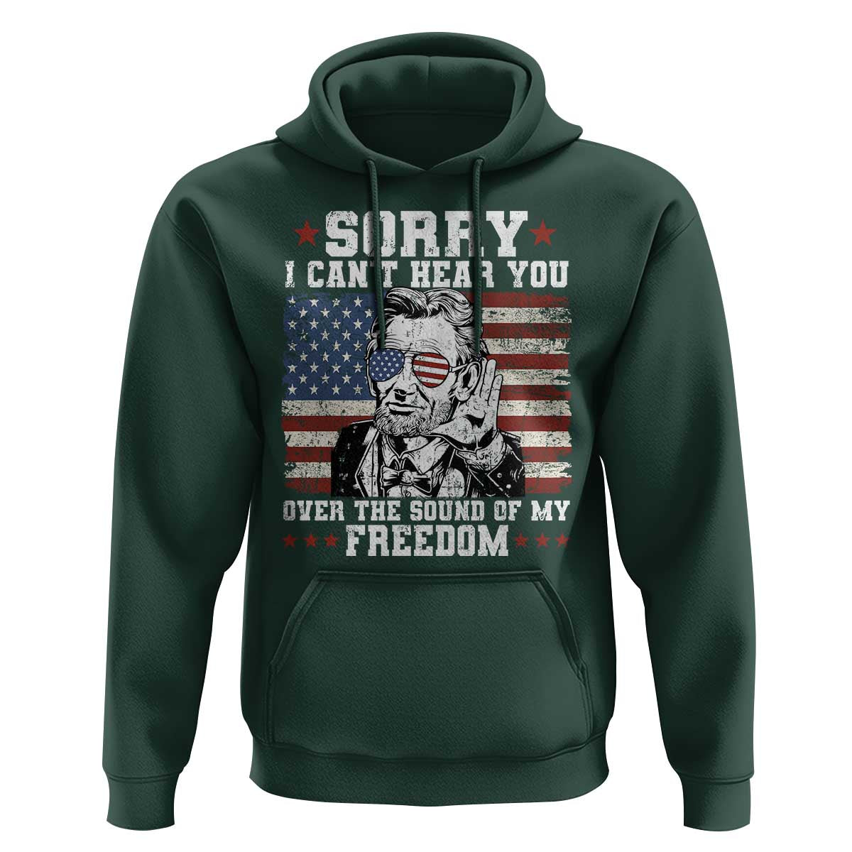 Funny Abraham Lincoln 4th Of July Hoodie Sorry Cant Hear You Sound Of My Freedom American Flag - Wonder Print Shop