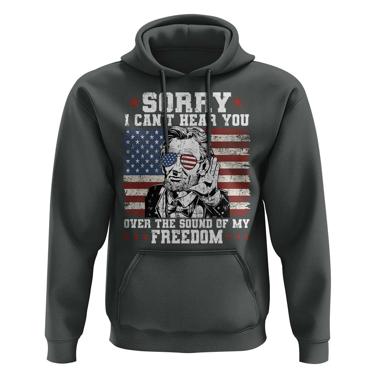 Funny Abraham Lincoln 4th Of July Hoodie Sorry Cant Hear You Sound Of My Freedom American Flag - Wonder Print Shop
