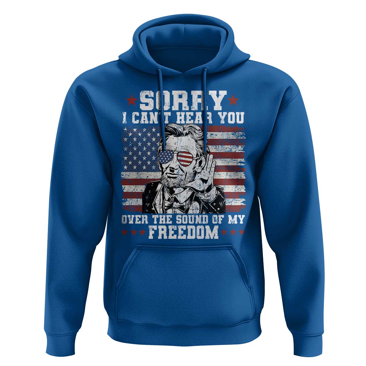Funny Abraham Lincoln 4th Of July Hoodie Sorry Cant Hear You Sound Of My Freedom American Flag - Wonder Print Shop