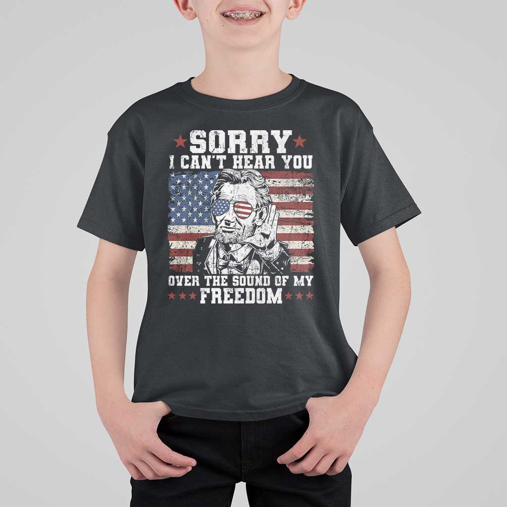 Funny Abraham Lincoln 4th Of July T Shirt For Kid Sorry Cant Hear You Sound Of My Freedom American Flag - Wonder Print Shop