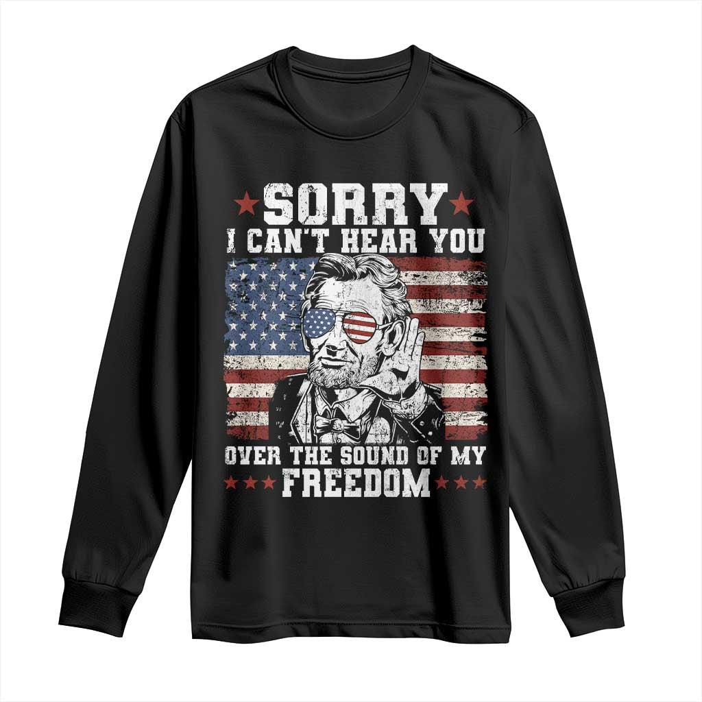 Funny Abraham Lincoln 4th Of July Long Sleeve Shirt Sorry Cant Hear You Sound Of My Freedom American Flag - Wonder Print Shop