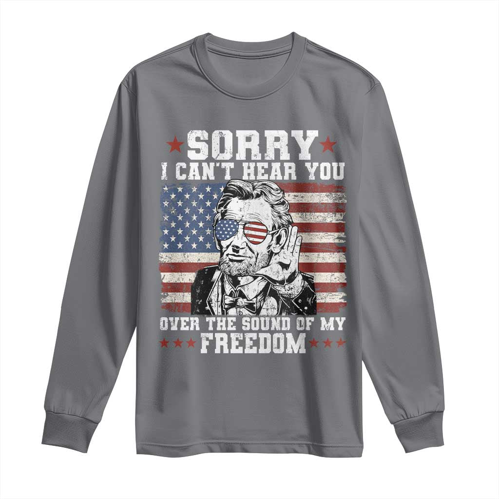 Funny Abraham Lincoln 4th Of July Long Sleeve Shirt Sorry Cant Hear You Sound Of My Freedom American Flag - Wonder Print Shop