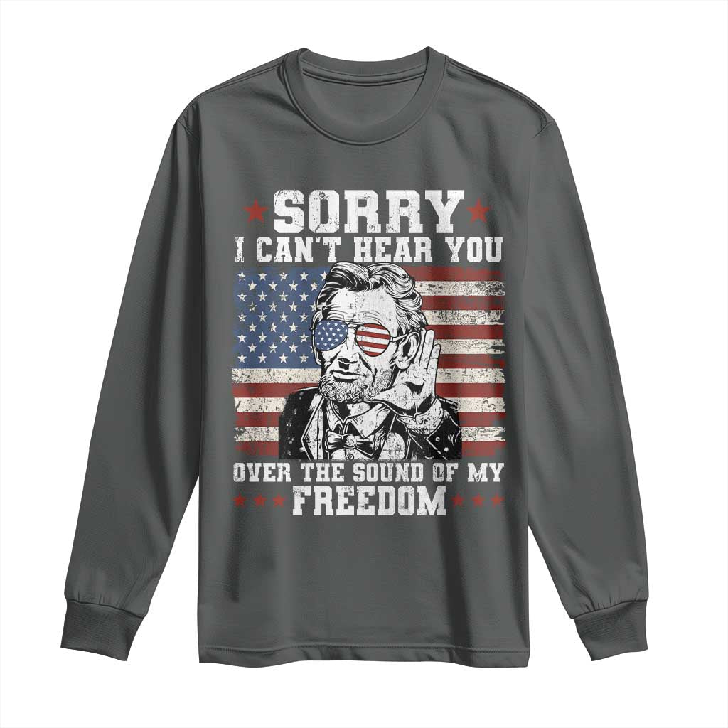 Funny Abraham Lincoln 4th Of July Long Sleeve Shirt Sorry Cant Hear You Sound Of My Freedom American Flag - Wonder Print Shop
