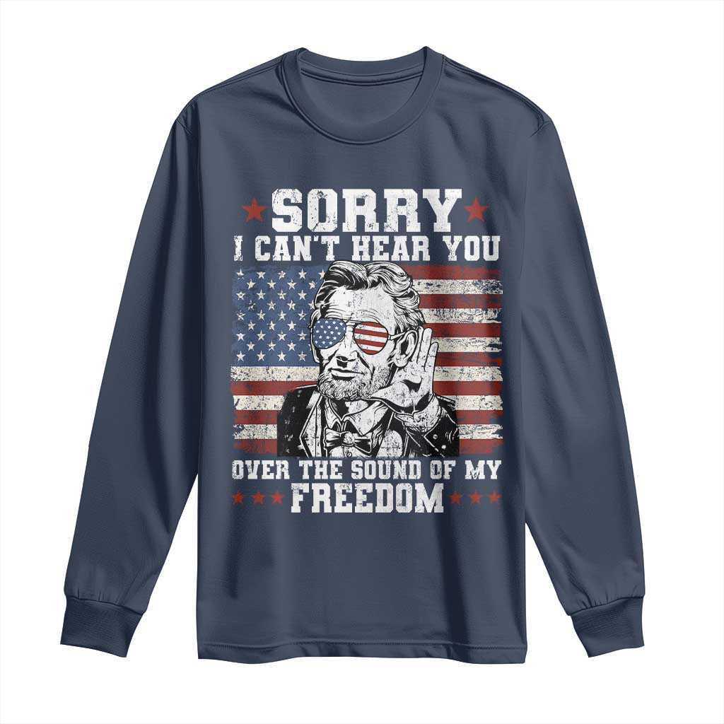 Funny Abraham Lincoln 4th Of July Long Sleeve Shirt Sorry Cant Hear You Sound Of My Freedom American Flag - Wonder Print Shop