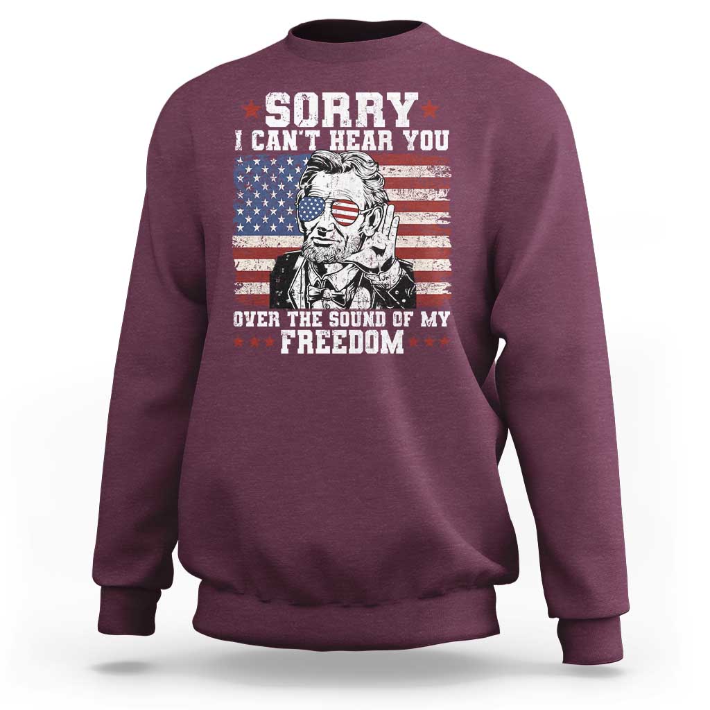 Funny Abraham Lincoln 4th Of July Sweatshirt Sorry Cant Hear You Sound Of My Freedom American Flag - Wonder Print Shop