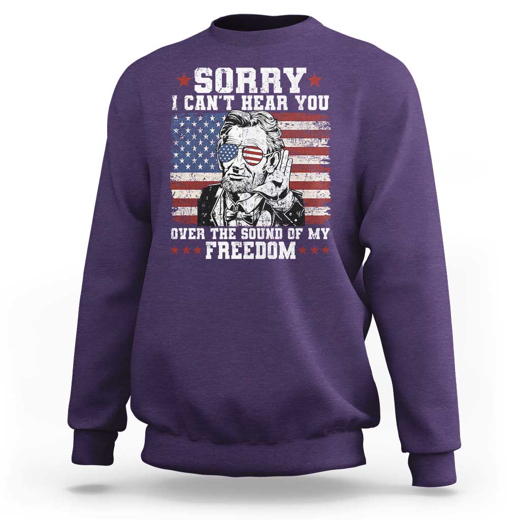 Funny Abraham Lincoln 4th Of July Sweatshirt Sorry Cant Hear You Sound Of My Freedom American Flag - Wonder Print Shop