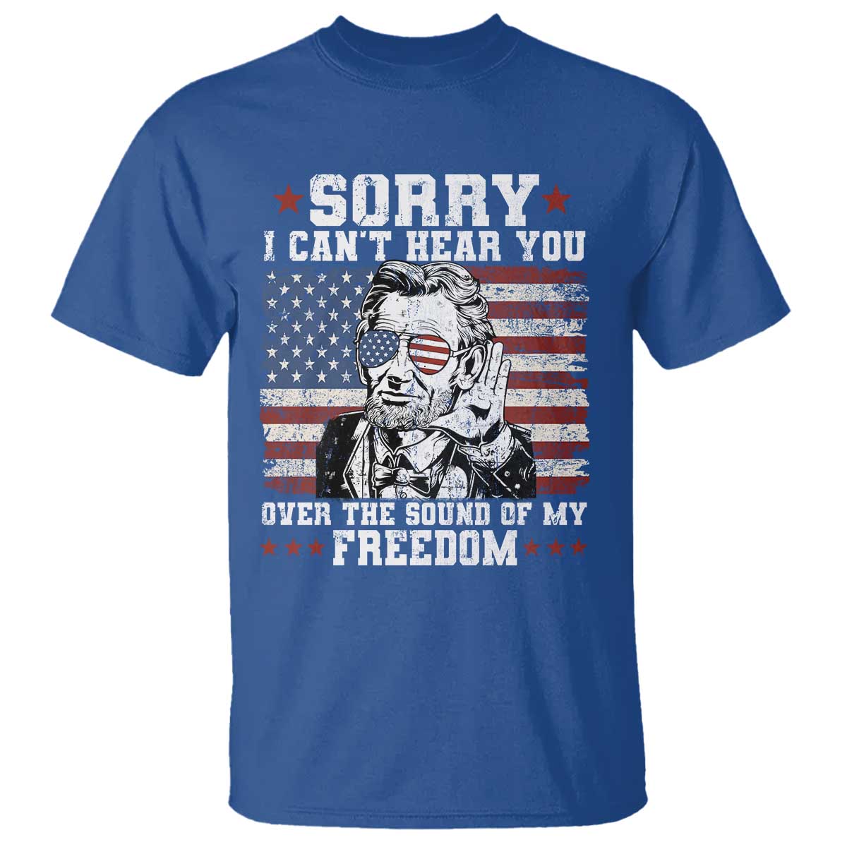 Funny Abraham Lincoln 4th Of July T Shirt Sorry Cant Hear You Sound Of My Freedom American Flag - Wonder Print Shop