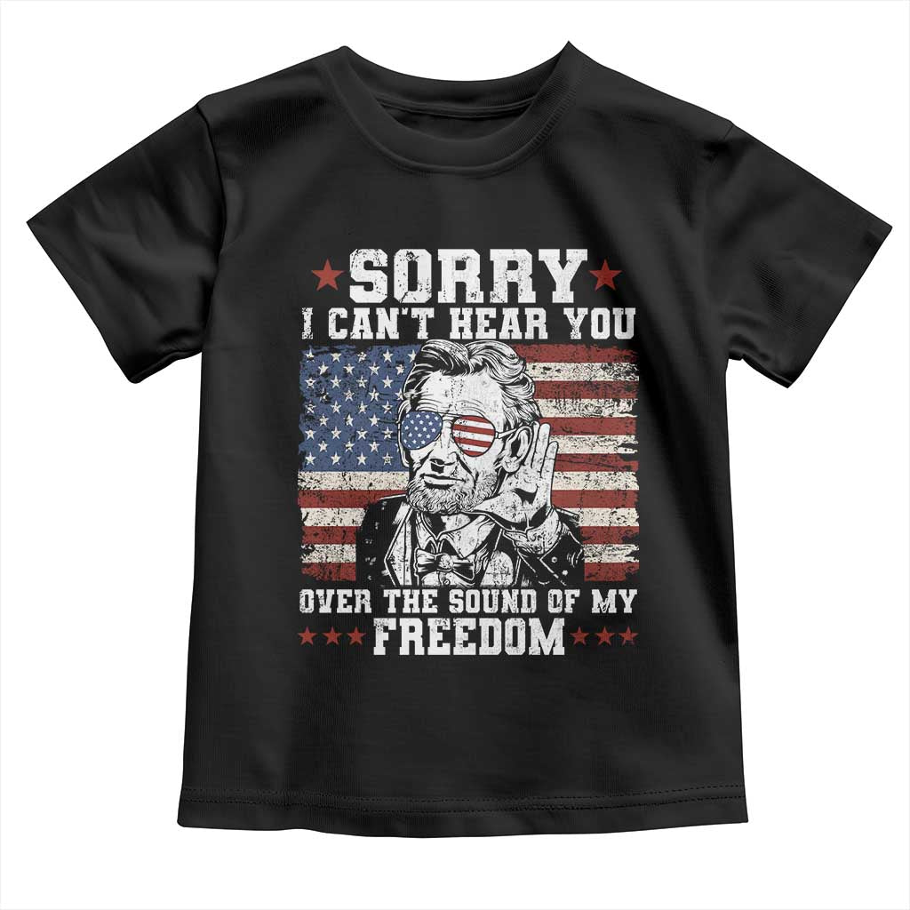Funny Abraham Lincoln 4th Of July Toddler T Shirt Sorry Cant Hear You Sound Of My Freedom American Flag - Wonder Print Shop