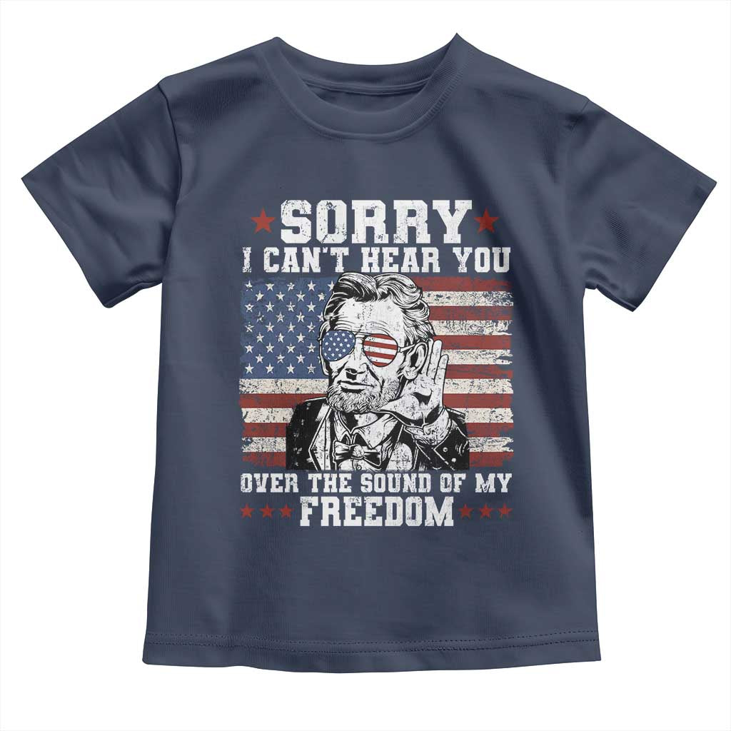 Funny Abraham Lincoln 4th Of July Toddler T Shirt Sorry Cant Hear You Sound Of My Freedom American Flag - Wonder Print Shop