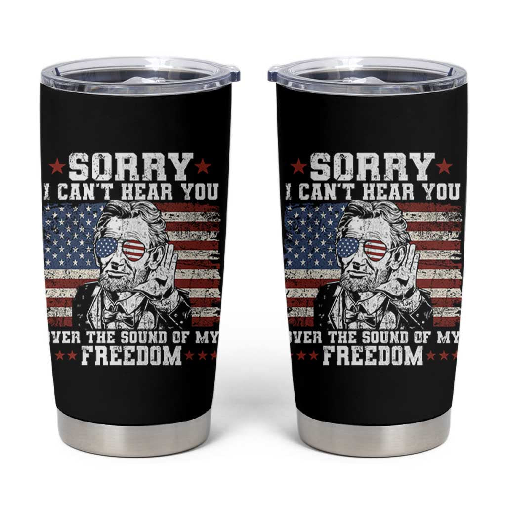 Funny Abraham Lincoln 4th Of July Tumbler Cup Sorry Cant Hear You Sound Of My Freedom American Flag - Wonder Print Shop