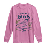 Bird Lover Long Sleeve Shirt I Wonder If Birds Think About Me Too Funny Bird Watcher Birder