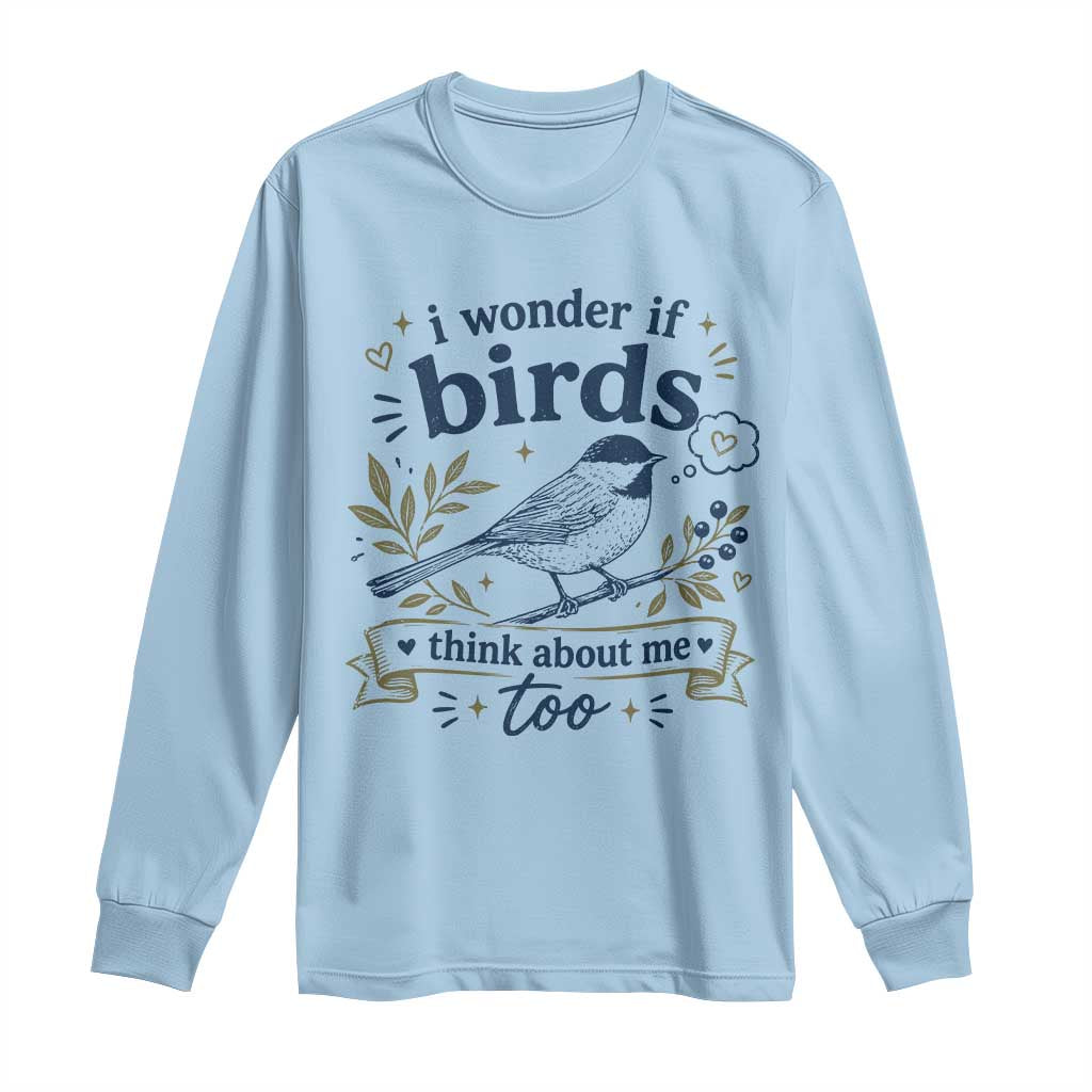 Bird Lover Long Sleeve Shirt I Wonder If Birds Think About Me Too Funny Bird Watcher Birder