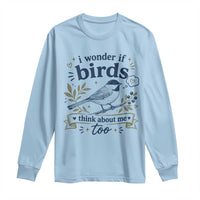 Bird Lover Long Sleeve Shirt I Wonder If Birds Think About Me Too Funny Bird Watcher Birder