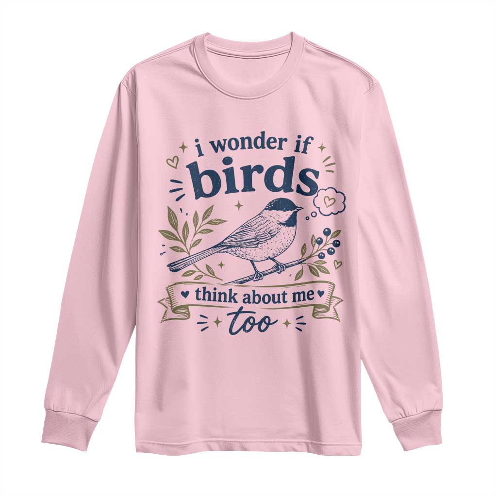 Bird Lover Long Sleeve Shirt I Wonder If Birds Think About Me Too Funny Bird Watcher Birder