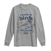 Bird Lover Long Sleeve Shirt I Wonder If Birds Think About Me Too Funny Bird Watcher Birder