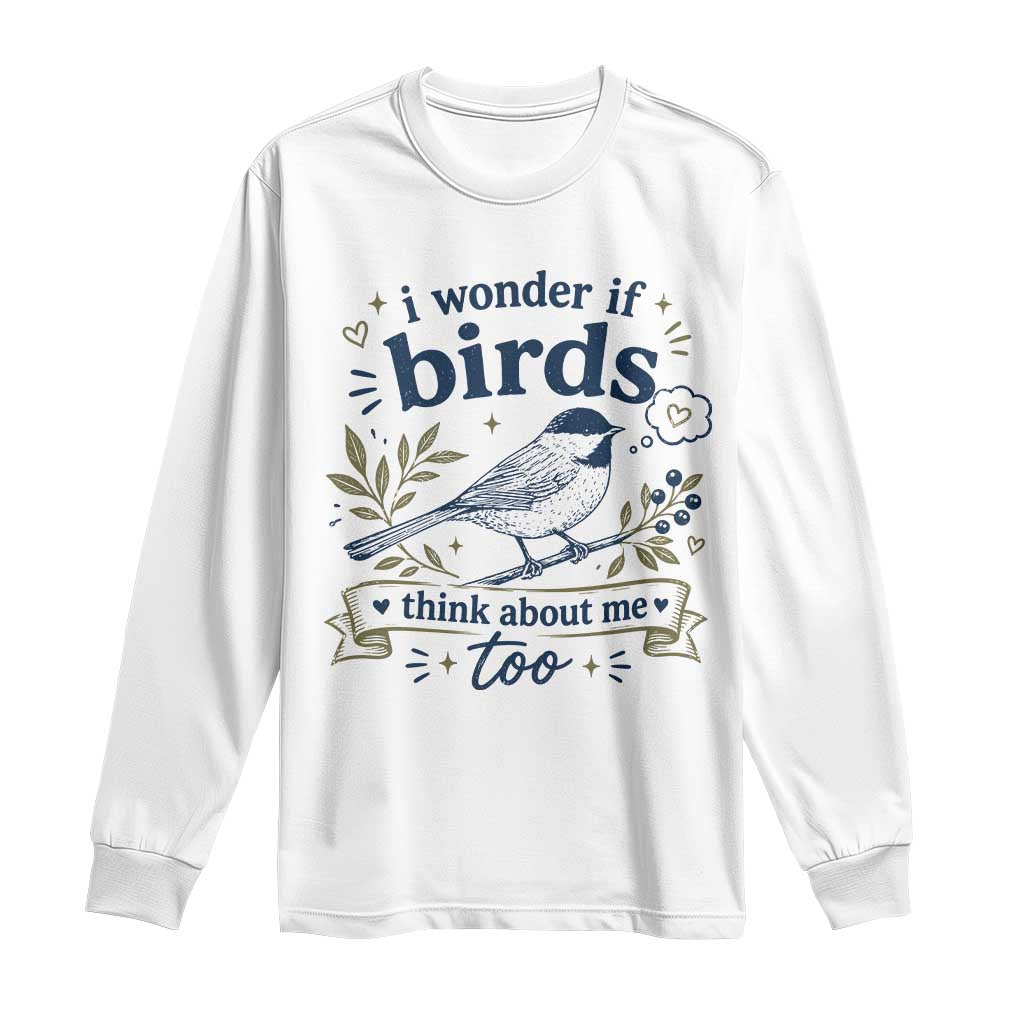 Bird Lover Long Sleeve Shirt I Wonder If Birds Think About Me Too Funny Bird Watcher Birder