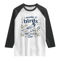 Bird Lover Raglan Shirt I Wonder If Birds Think About Me Too Funny Bird Watcher Birder