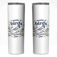 Bird Lover Skinny Tumbler I Wonder If Birds Think About Me Too Funny Bird Watcher Birder