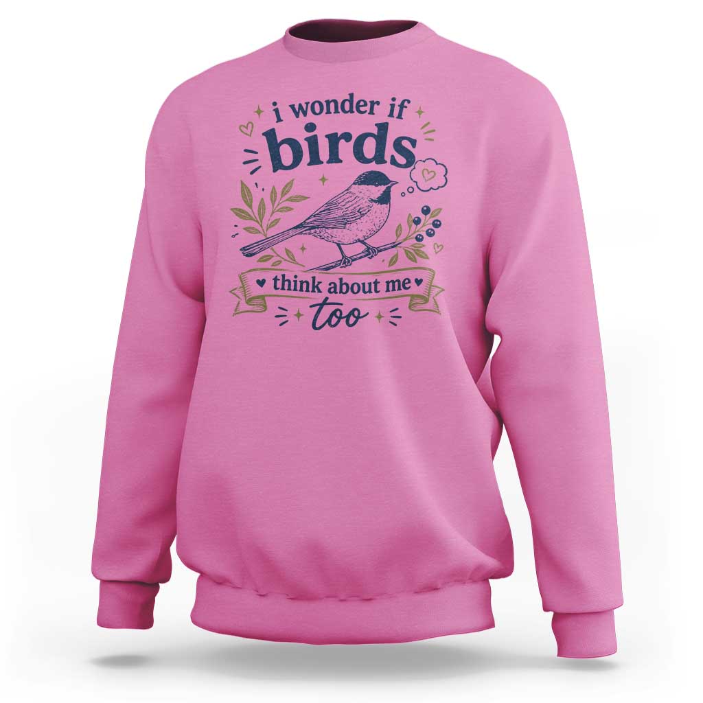 Bird Lover Sweatshirt I Wonder If Birds Think About Me Too Funny Bird Watcher Birder