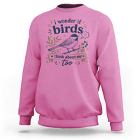 Bird Lover Sweatshirt I Wonder If Birds Think About Me Too Funny Bird Watcher Birder