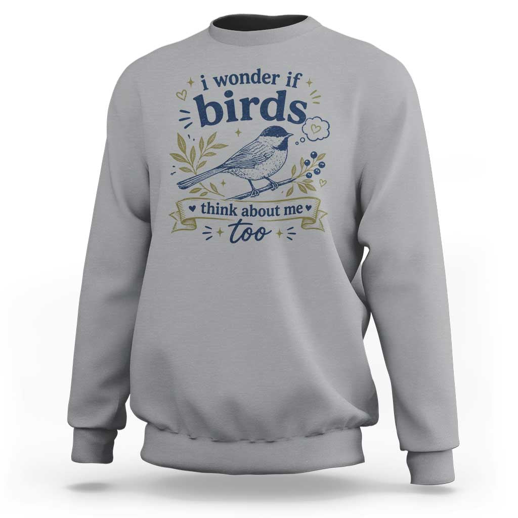 Bird Lover Sweatshirt I Wonder If Birds Think About Me Too Funny Bird Watcher Birder